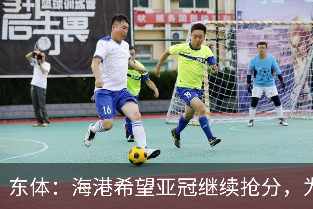 东体：海港希望亚冠继续抢分，为进入前八的目标奠定基础