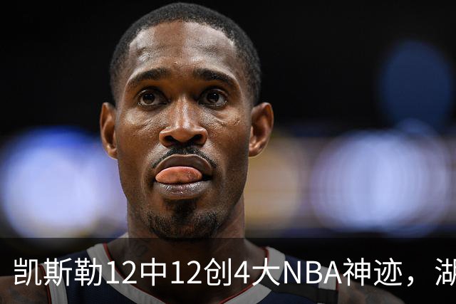 凯斯勒12中12创4大NBA神迹，湖人完胜勇士！东契奇28+8，库里23分
