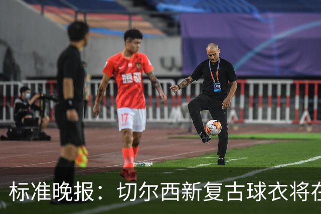 标准晚报：切尔西新复古球衣将在周末客战埃弗顿时首秀