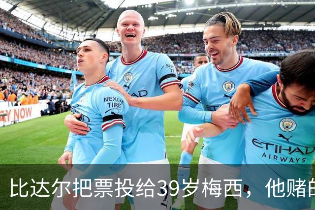 比达尔把票投给39岁梅西，他赌的不是金球，是再也见不到