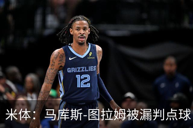 米体：马库斯-图拉姆被漏判点球，又遭假摔质疑