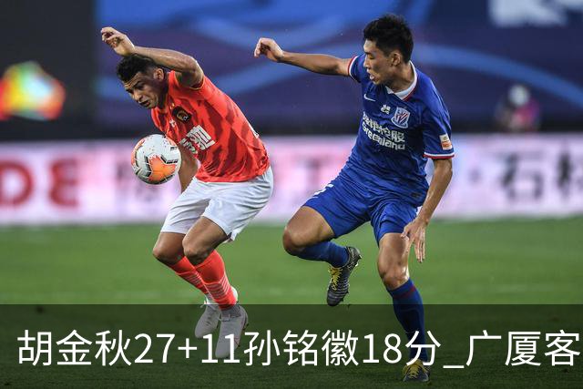 胡金秋27+11孙铭徽18分 广厦客场力克北京首钢