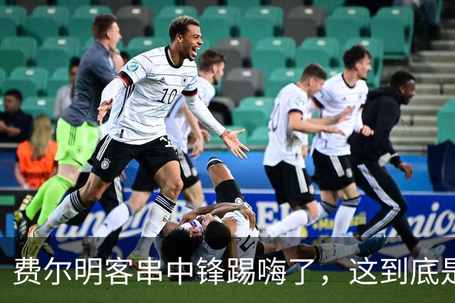 费尔明客串中锋踢嗨了，这到底是救火还是新杀招