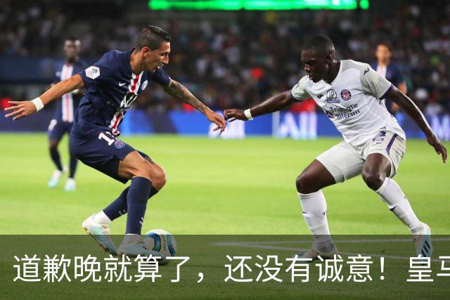 道歉晚就算了，还没有诚意！皇马两次回应显“双标”，旧账被翻出