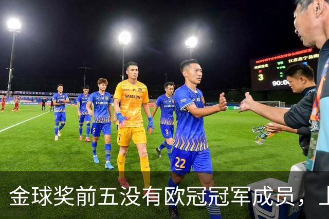 金球奖前五没有欧冠冠军成员，上次还是2012年的切尔西