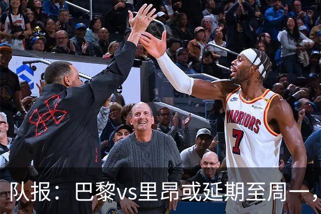 队报：巴黎vs里昂或延期至周一，与金球奖颁奖典礼撞期