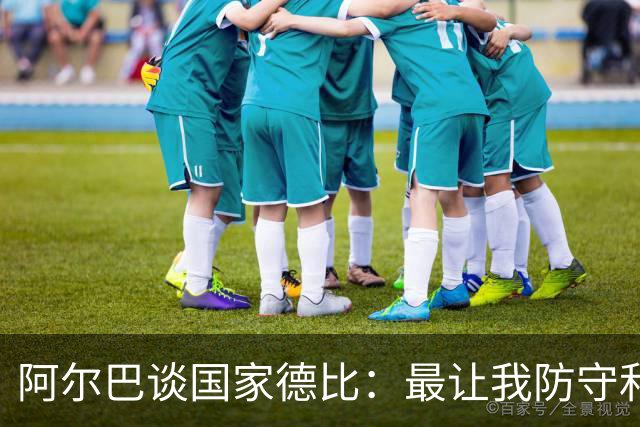 阿尔巴谈国家德比：最让我防守和进攻两端都头疼的是迪马利亚