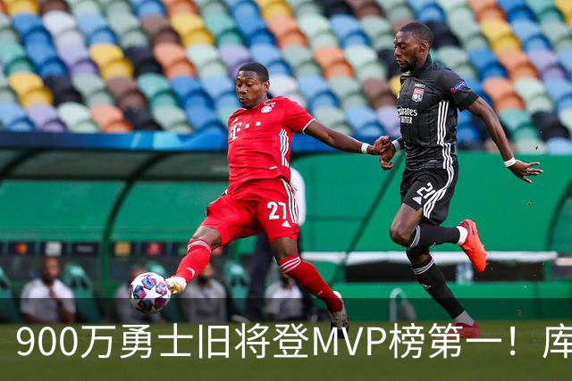 900万勇士旧将登MVP榜第一！库里盛赞进步很大 场均36.5分联盟封王