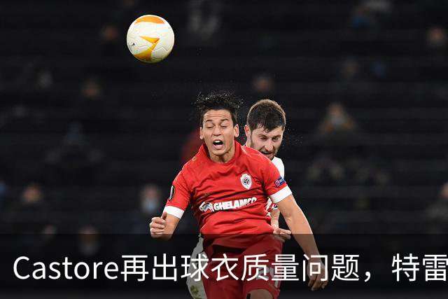 Castore再出球衣质量问题，特雷索尔迪球衣的队徽在比赛中脱落